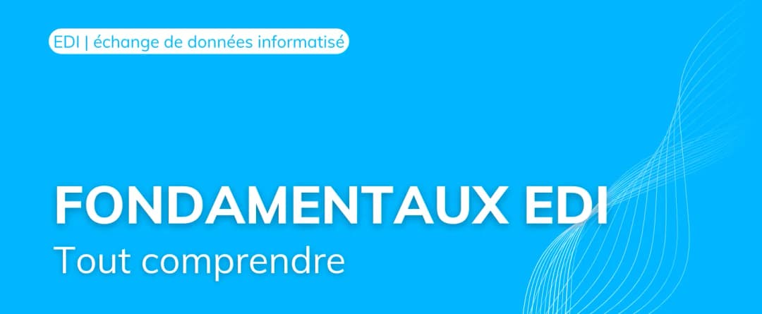 EDI : comprendre les fondamentaux de l’EDI