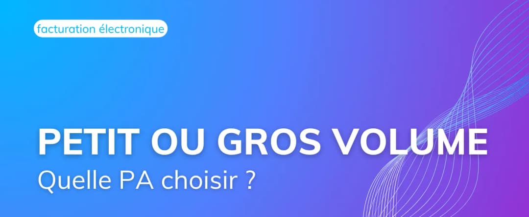 Petit ou gros volume de factures : quelle PA choisir avant le 1er septembre ?